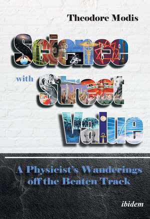 Science with Street Value: A Physicist's Wanderings off the Beaten Track de Theodore Modis