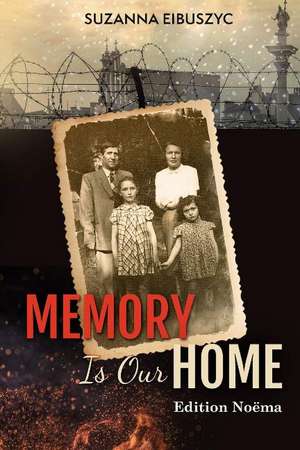 Memory is Our Home: Loss and Remembering: Three Generations in Poland and Russia 1917-1960s de Suzanna Eibuszyc