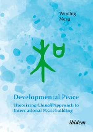 Developmental Peace: Theorizing China¿s Approach to International Peacebuilding de Wenting Meng