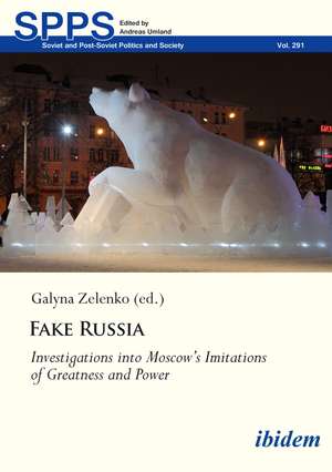 Fake Russia: Investigations into Moscow’s Imitations of Greatness and Power de Galyna Zelenko