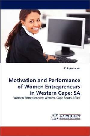 Motivation and Performance of Women Entrepreneurs in Western Cape: SA de Zukeka Jacob