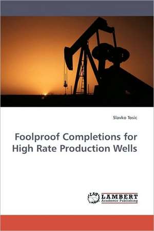 Foolproof Completions for High Rate Production Wells de Slavko Tosic