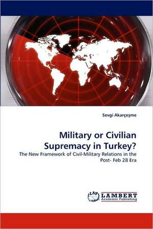 Military or Civilian Supremacy in Turkey? de Sevgi Akarçeşme