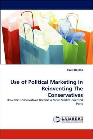 Use of Political Marketing in Reinventing The Conservatives de Pavel Heczko