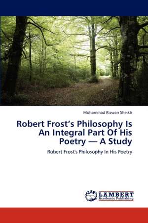 Robert Frost's Philosophy Is An Integral Part Of His Poetry - A Study de Sheikh Mohammad Rizwan