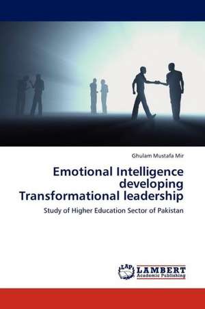 Emotional Intelligence developing Transformational leadership de Mir Ghulam Mustafa