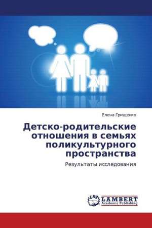 Detsko-roditel'skie otnosheniya v sem'yakh polikul'turnogo prostranstva de Grishchenko Elena