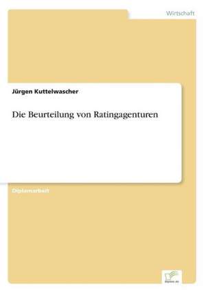 Die Beurteilung von Ratingagenturen de Jürgen Kuttelwascher