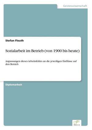 Sozialarbeit im Betrieb (von 1900 bis heute) de Stefan Fleuth