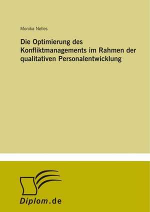 Die Optimierung des Konfliktmanagements im Rahmen der qualitativen Personalentwicklung de Monika Nelles