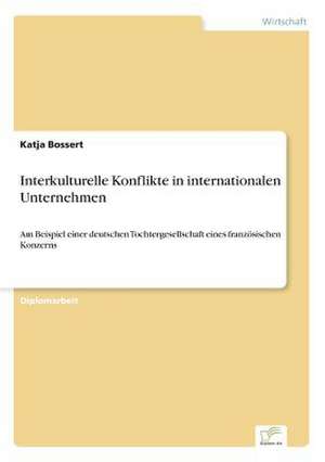 Interkulturelle Konflikte in internationalen Unternehmen de Katja Bossert