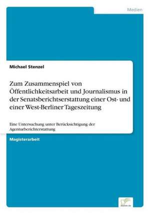 Zum Zusammenspiel von Öffentlichkeitsarbeit und Journalismus in der Senatsberichtserstattung einer Ost- und einer West-Berliner Tageszeitung de Michael Stenzel