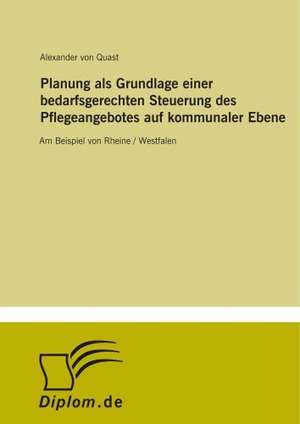 Planung als Grundlage einer bedarfsgerechten Steuerung des Pflegeangebotes auf kommunaler Ebene de Alexander von Quast