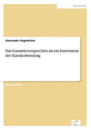 Das Garantieversprechen als ein Instrument der Kundenbindung de Alexander Hagmeister