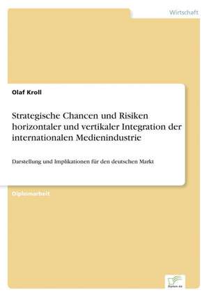 Strategische Chancen und Risiken horizontaler und vertikaler Integration der internationalen Medienindustrie de Olaf Kroll