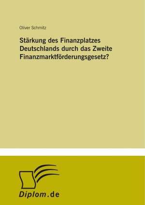 Stärkung des Finanzplatzes Deutschlands durch das Zweite Finanzmarktförderungsgesetz? de Oliver Schmitz