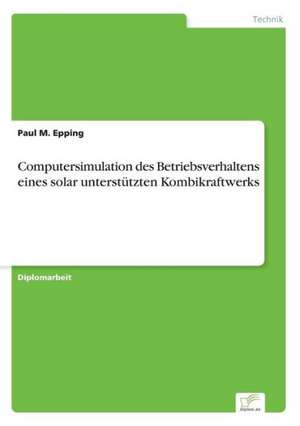 Computersimulation des Betriebsverhaltens eines solar unterstützten Kombikraftwerks de Paul M. Epping