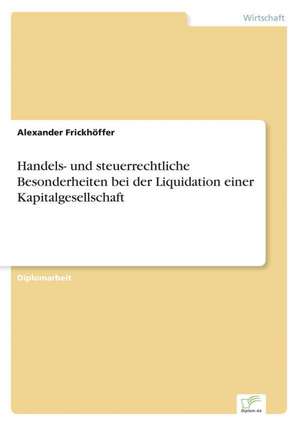 Handels- und steuerrechtliche Besonderheiten bei der Liquidation einer Kapitalgesellschaft de Alexander Frickhöffer