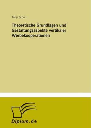 Theoretische Grundlagen und Gestaltungsaspekte vertikaler Werbekooperationen de Tanja Schulz