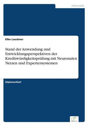 Stand der Anwendung und Entwicklungsperspektiven der Kreditwürdigkeitsprüfung mit Neuronalen Netzen und Expertensystemen de Elke Lauckner