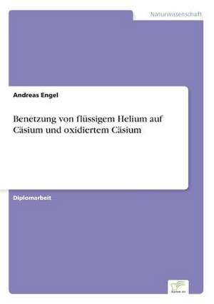 Benetzung von flüssigem Helium auf Cäsium und oxidiertem Cäsium de Andreas Engel