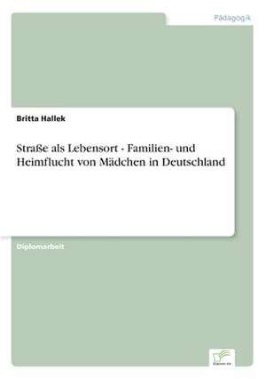 Straße als Lebensort - Familien- und Heimflucht von Mädchen in Deutschland de Britta Hallek