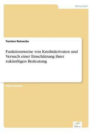 Funktionsweise von Kreditderivaten und Versuch einer Einschätzung ihrer zukünftigen Bedeutung de Torsten Reinecke