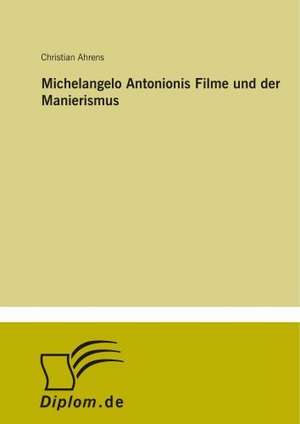 Michelangelo Antonionis Filme und der Manierismus de Christian Ahrens