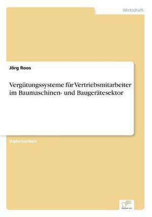 Vergütungssysteme für Vertriebsmitarbeiter im Baumaschinen- und Baugerätesektor de Jörg Roos