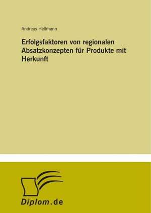 Erfolgsfaktoren von regionalen Absatzkonzepten für Produkte mit Herkunft de Andreas Hellmann