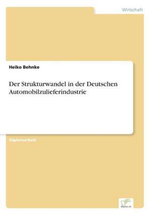 Der Strukturwandel in der Deutschen Automobilzulieferindustrie de Heiko Behnke