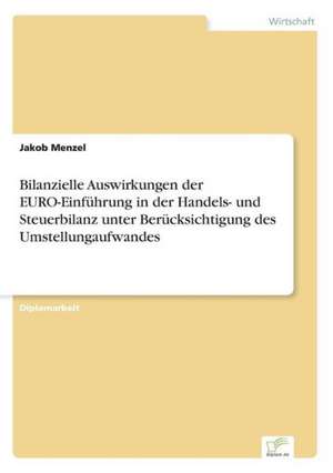 Bilanzielle Auswirkungen der EURO-Einführung in der Handels- und Steuerbilanz unter Berücksichtigung des Umstellungaufwandes de Jakob Menzel