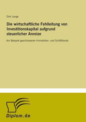 Die wirtschaftliche Fehlleitung von Investitionskapital aufgrund steuerlicher Anreize de Dirk Lange