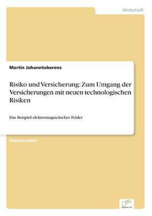 Risiko und Versicherung: Zum Umgang der Versicherungen mit neuen technologischen Risiken de Martin Johanntoberens