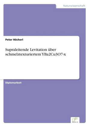 Supraleitende Levitation über schmelztexturiertem YBa2Cu3O7-x de Peter Höcherl