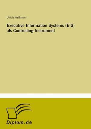 Executive Information Systems (EIS) als Controlling-Instrument de Ulrich Weißmann