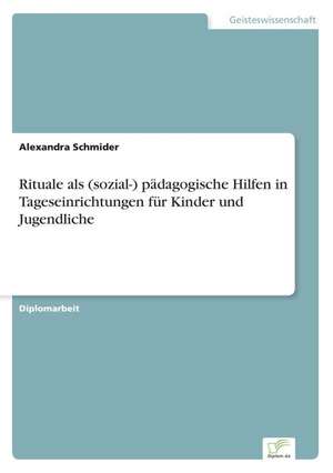 Rituale als (sozial-) pädagogische Hilfen in Tageseinrichtungen für Kinder und Jugendliche de Alexandra Schmider