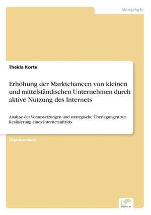 Erhöhung der Marktchancen von kleinen und mittelständischen Unternehmen durch aktive Nutzung des Internets de Thekla Korte