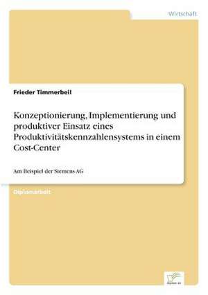 Konzeptionierung, Implementierung und produktiver Einsatz eines Produktivitätskennzahlensystems in einem Cost-Center de Frieder Timmerbeil