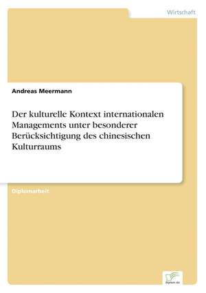 Der kulturelle Kontext internationalen Managements unter besonderer Berücksichtigung des chinesischen Kulturraums de Andreas Meermann