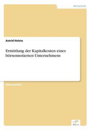 Ermittlung der Kapitalkosten eines börsennotierten Unternehmens de Astrid Holste