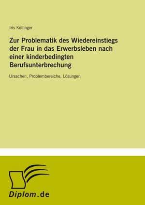 Zur Problematik des Wiedereinstiegs der Frau in das Erwerbsleben nach einer kinderbedingten Berufsunterbrechung de Iris Kollinger