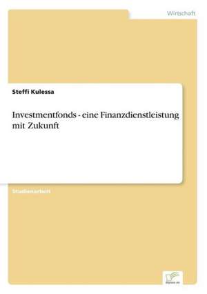 Investmentfonds - eine Finanzdienstleistung mit Zukunft de Steffi Kulessa