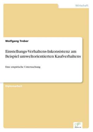 Einstellungs-Verhaltens-Inkonsistenz am Beispiel umweltorientierten Kaufverhaltens de Wolfgang Treber