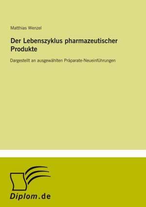 Der Lebenszyklus pharmazeutischer Produkte de Matthias Wenzel