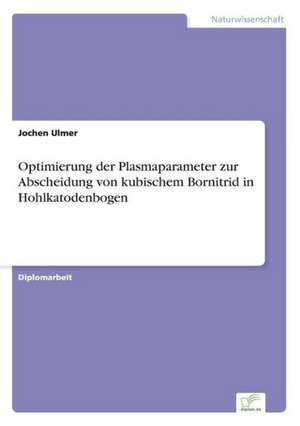 Optimierung der Plasmaparameter zur Abscheidung von kubischem Bornitrid in Hohlkatodenbogen de Jochen Ulmer