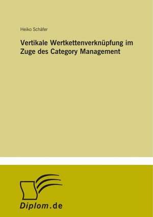 Vertikale Wertkettenverknüpfung im Zuge des Category Management de Heiko Schäfer