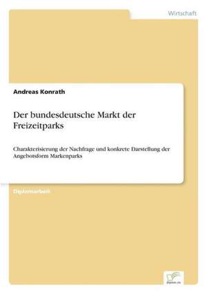 Der bundesdeutsche Markt der Freizeitparks de Andreas Konrath