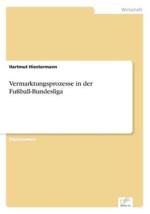 Vermarktungsprozesse in der Fußball-Bundesliga de Hartmut Hiestermann