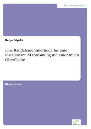 Eine Randelementmethode für eine instationäre 2-D Strömung mit einer freien Oberfläche de Helge Röpcke